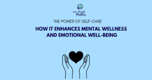 The Power of Self-Care: How It Enhances Mental Wellness and Emotional Well-being